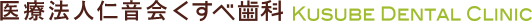 医療法人仁音会 くすべ歯科 KUSUBE DENTAL CLINIC