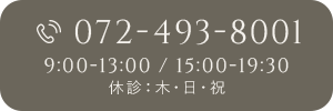 TEL:072-493-8001 9:00-13:00 / 15:00-19:30 休診：木・日・祝