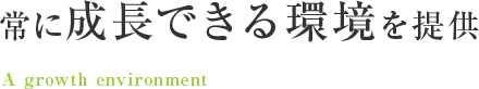 常に成長できる環境を提供