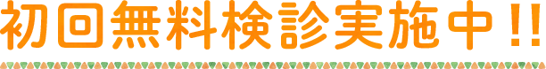 初回無料検診実施中!!